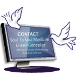 Image of a computer screen with the words Contact Soul To Soul Medium, Eileen Gonzalez, Mediumship, Energy Healing And More with two white doves. One white dove hovers above the word contact and the other on the right side with it's nose pointing to the words Soul To Soul Medium